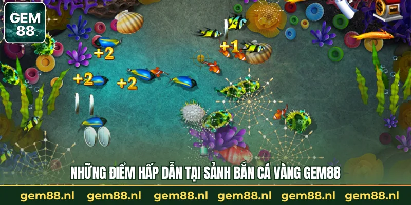 Những điểm hấp dẫn tại sảnh bắn cá vàng GEM88