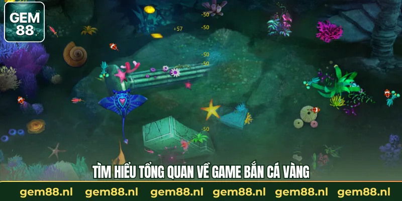 Tìm hiểu tổng quan về game bắn cá vàng