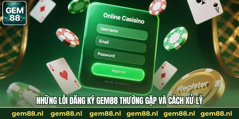 Những lỗi đăng ký GEM88 thường gặp và cách xử lý