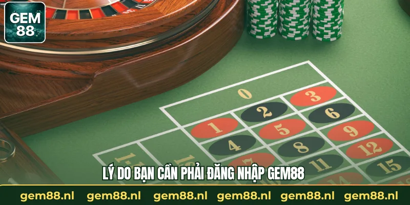 Lý do bạn cần phải đăng nhập GEM88