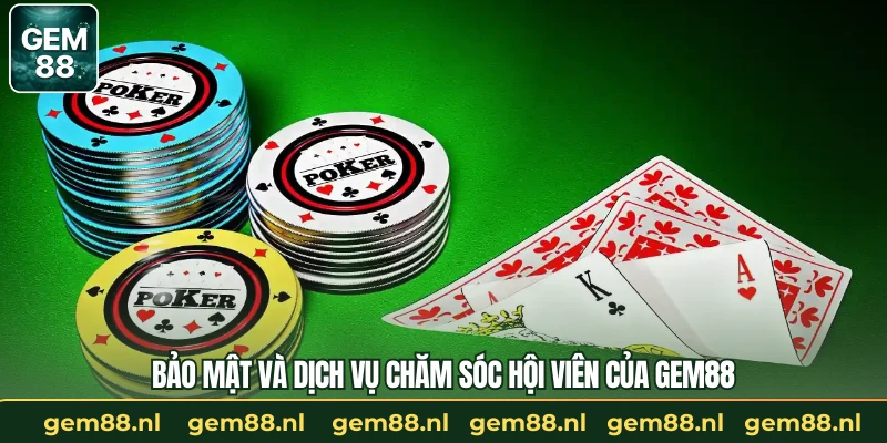 Bảo mật và dịch vụ chăm sóc hội viên của GEM88
