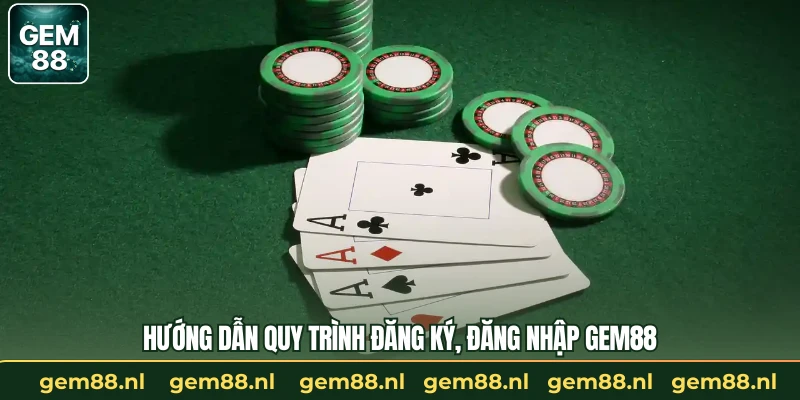 Hướng dẫn quy trình đăng ký, đăng nhập GEM88