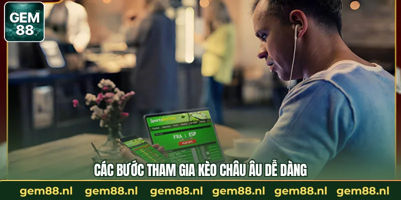 Các bước tham gia kèo châu Âu dễ dàng