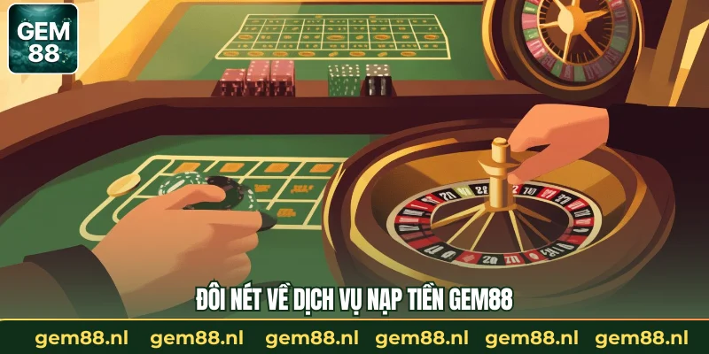 Đôi nét về dịch vụ nạp tiền GEM88