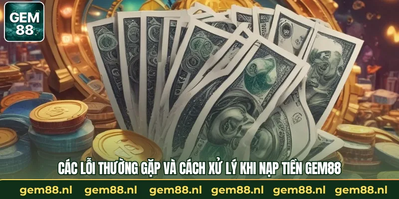 Các lỗi thường gặp và cách xử lý khi nạp tiền GEM88