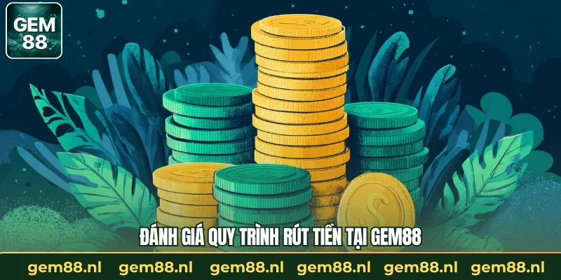 Đánh giá quy trình rút tiền tại GEM88