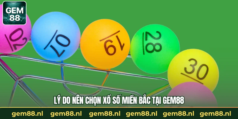Lý do nên chọn xổ số miền bắc tại GEM88