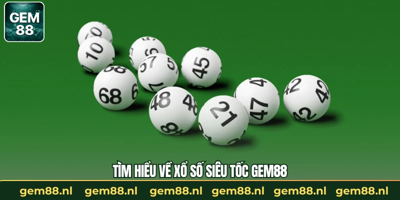Tìm hiểu về xổ số siêu tốc GEM88